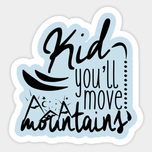 Kid you'll move mountains Sticker